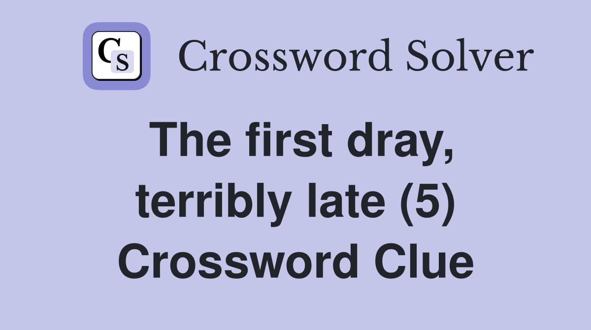 The first dray, terribly late (5) Crossword Clue