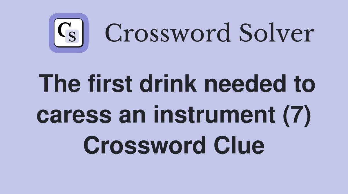 The first drink needed to caress an instrument (7) Crossword Clue