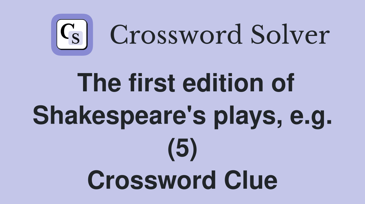 The first edition of Shakespeare's plays, e.g. (5) Crossword Clue