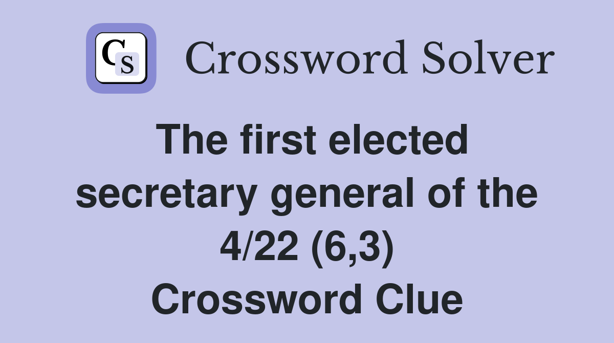 The first elected secretary general of the 4/22 (6,3) Crossword Clue