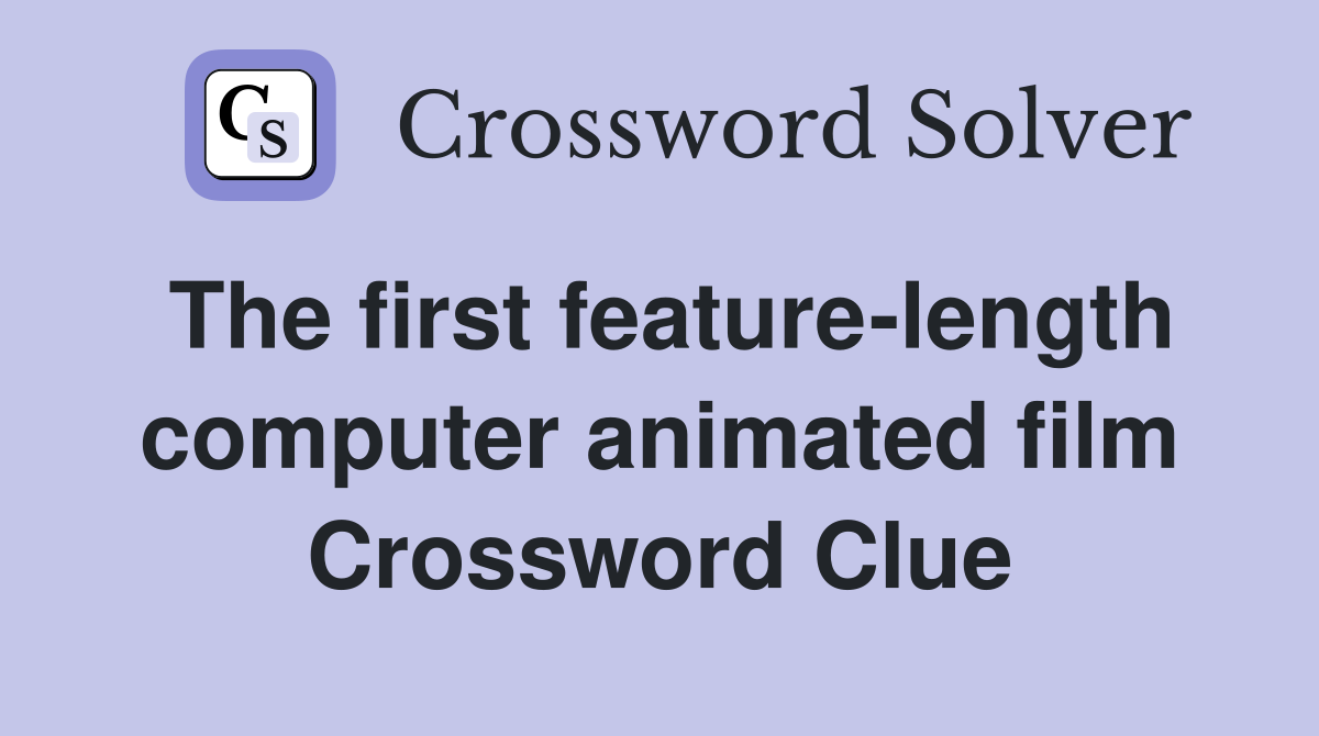 The first feature-length computer animated film Crossword Clue