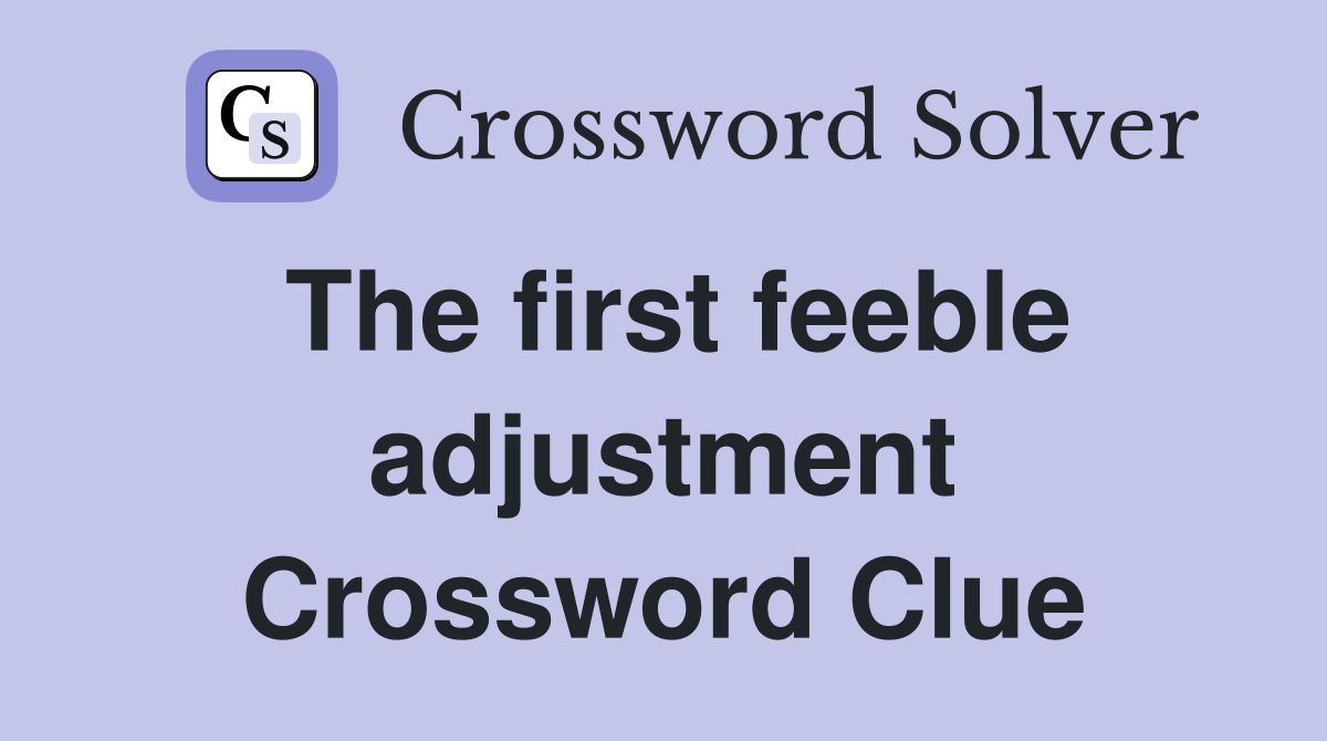 The first feeble adjustment Crossword Clue