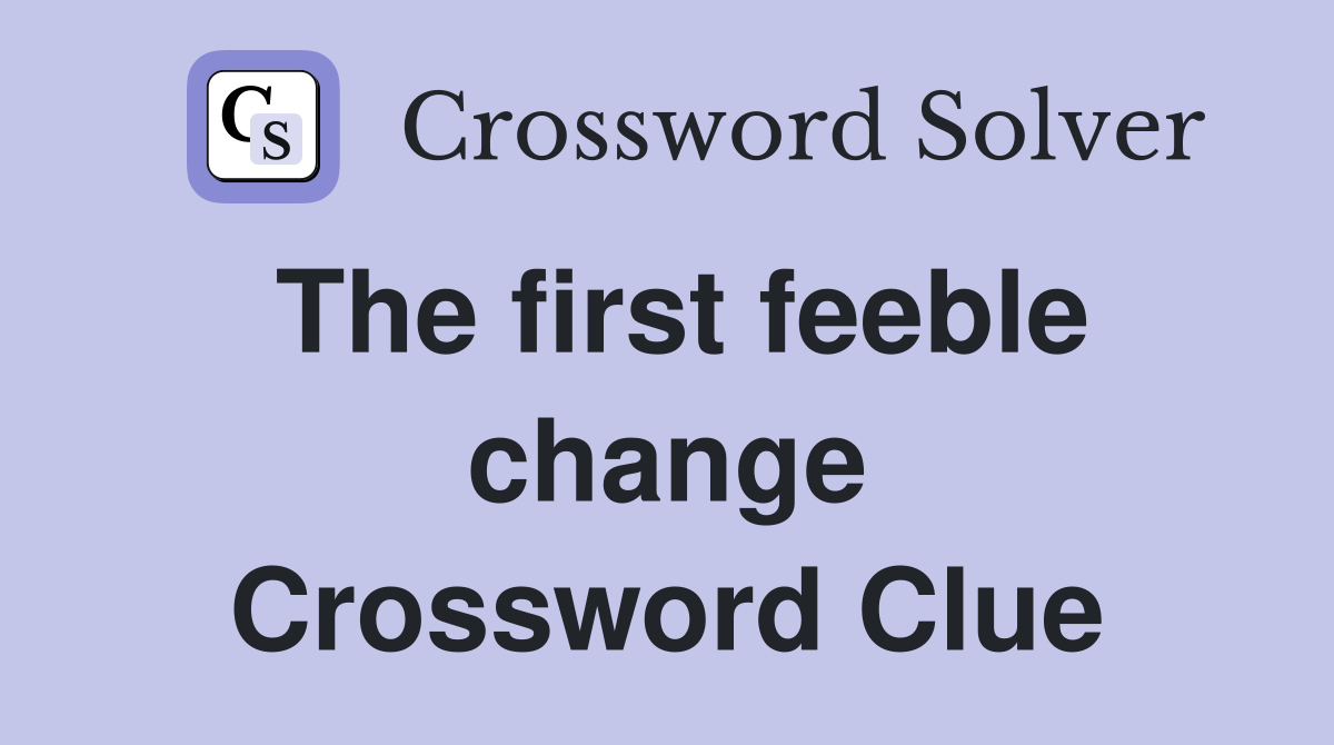 The first feeble change Crossword Clue