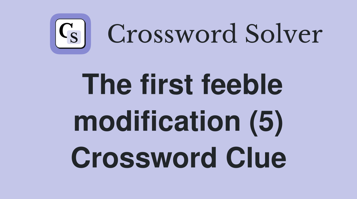 The first feeble modification (5) Crossword Clue