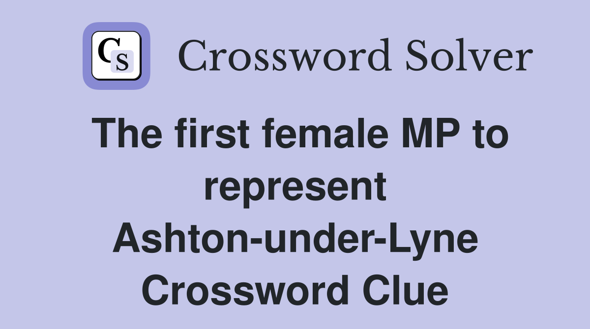 The first female MP to represent Ashton-under-Lyne Crossword Clue