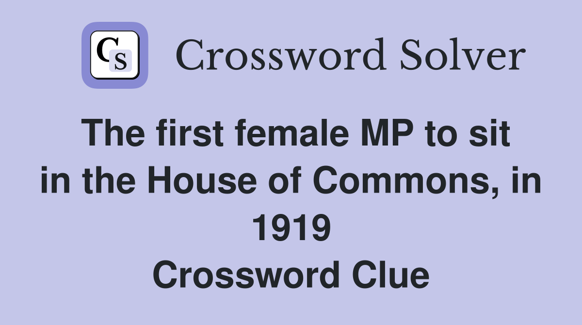 The first female MP to sit in the House of Commons, in 1919 Crossword Clue