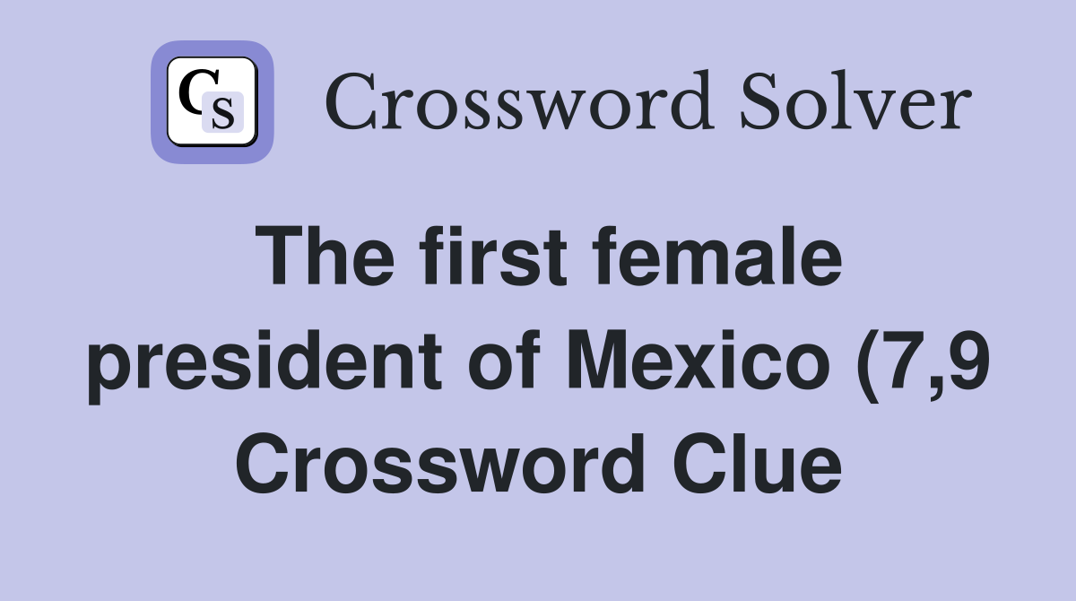 The first female president of Mexico (7 9) Crossword Clue Answers The first female president of Mexico (7 9) Crossword Clue Answers