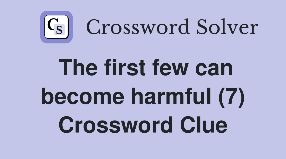 The first few can become harmful (7) Crossword Clue