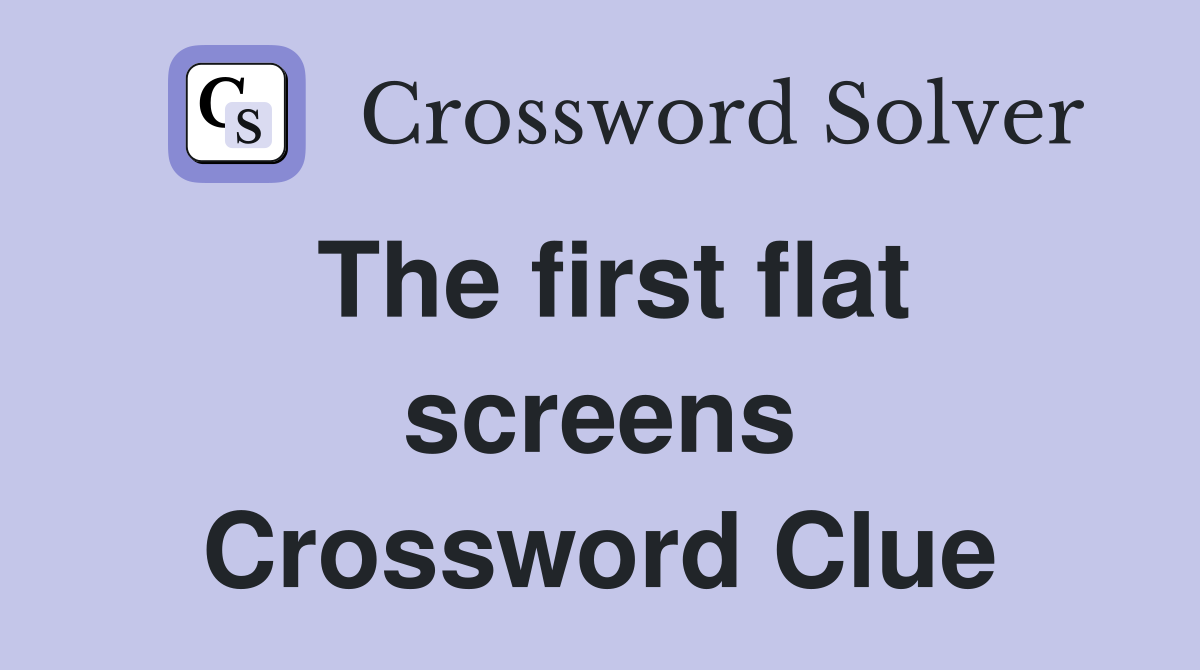 The first flat screens Crossword Clue