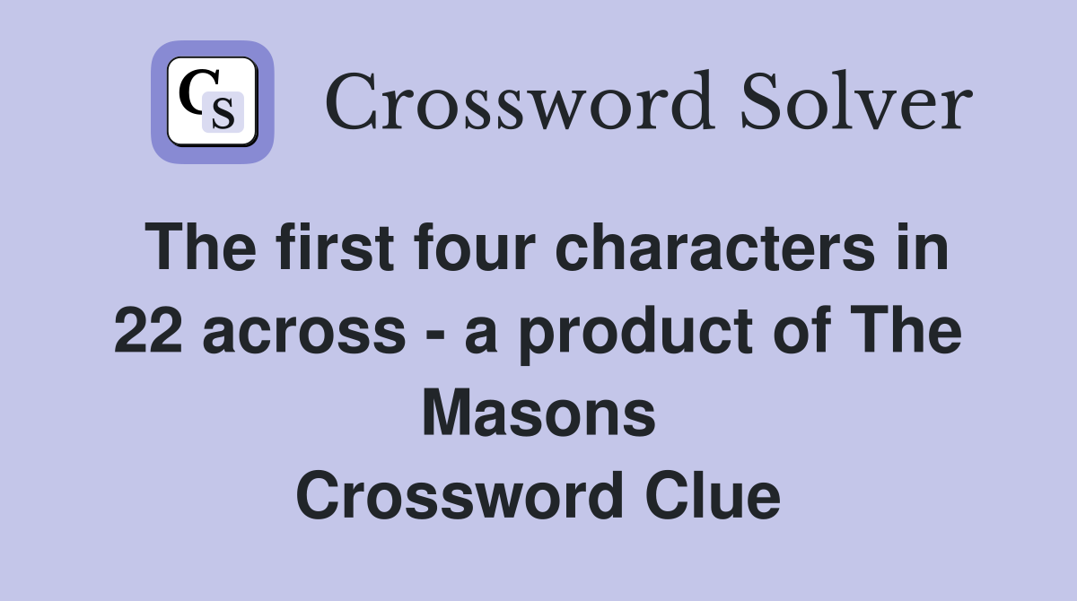 The first four characters in 22 across - a product of The Masons Crossword Clue