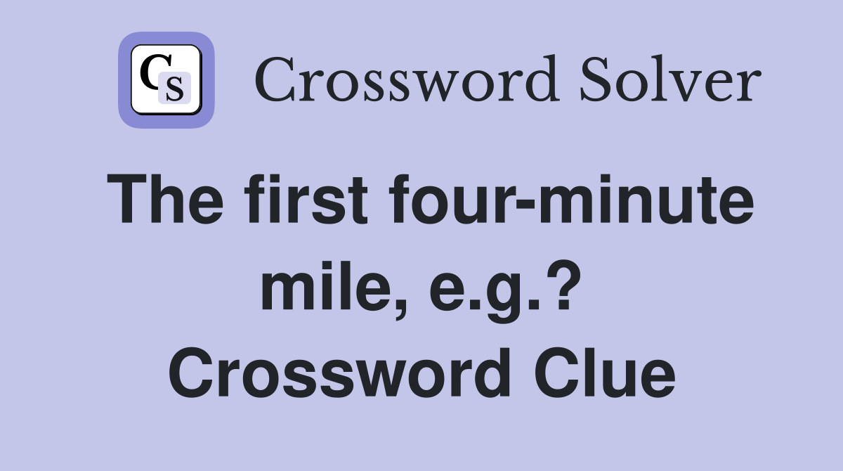 The first four-minute mile, e.g.? Crossword Clue