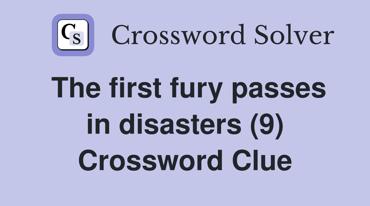 The first fury passes in disasters (9) Crossword Clue
