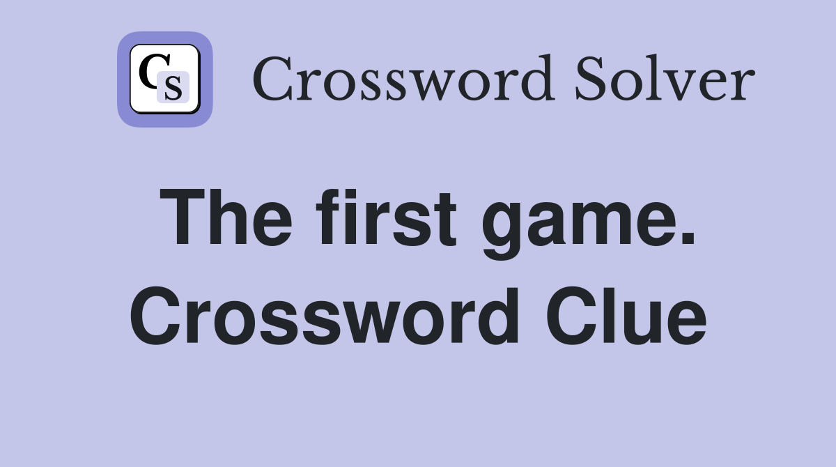 The first game. Crossword Clue