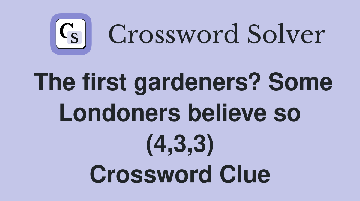 The first gardeners? Some Londoners believe so (4,3,3) Crossword Clue