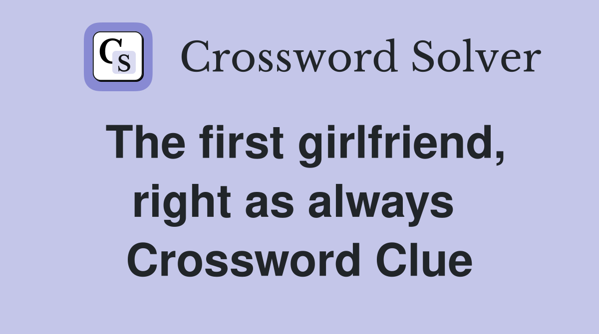 The first girlfriend, right as always  Crossword Clue