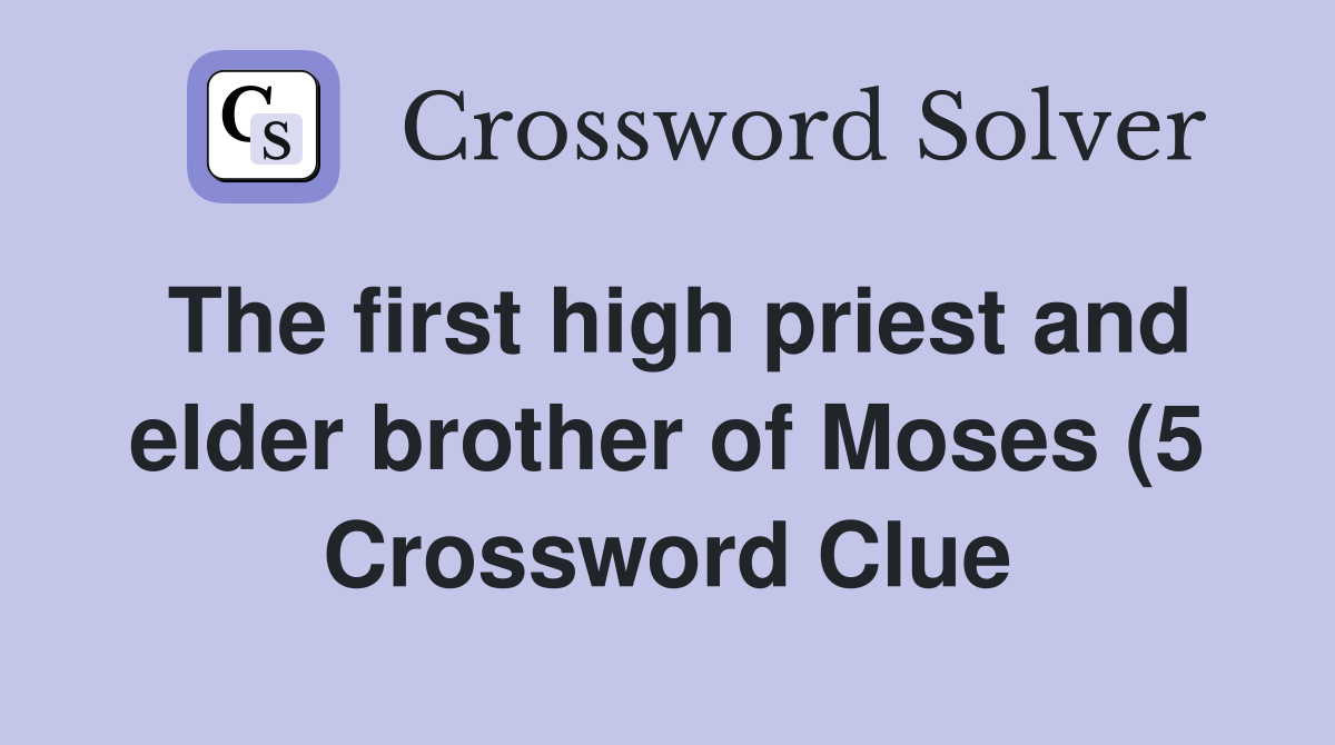 The first high priest and elder brother of Moses (5) Crossword Clue The first high priest and elder brother of Moses (5) Crossword Clue