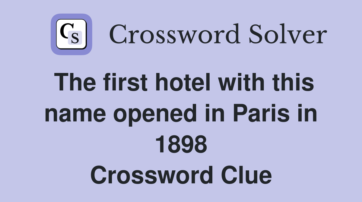 The first hotel with this name opened in Paris in 1898 Crossword Clue