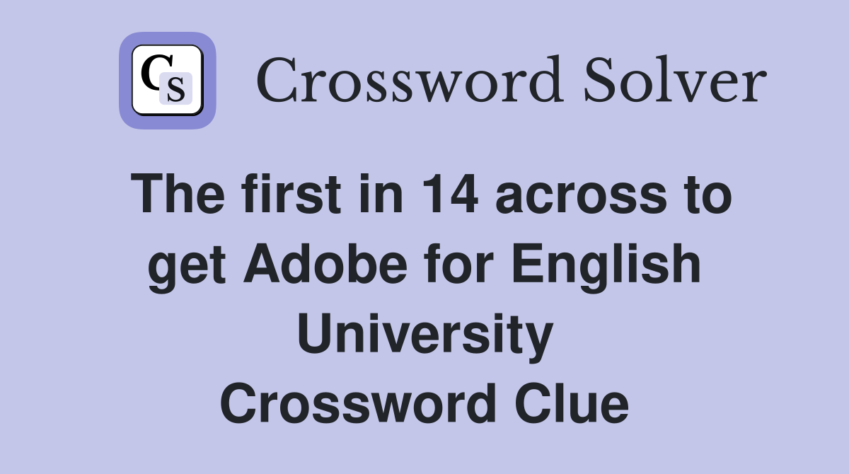 The first in 14 across to get Adobe for English University Crossword Clue