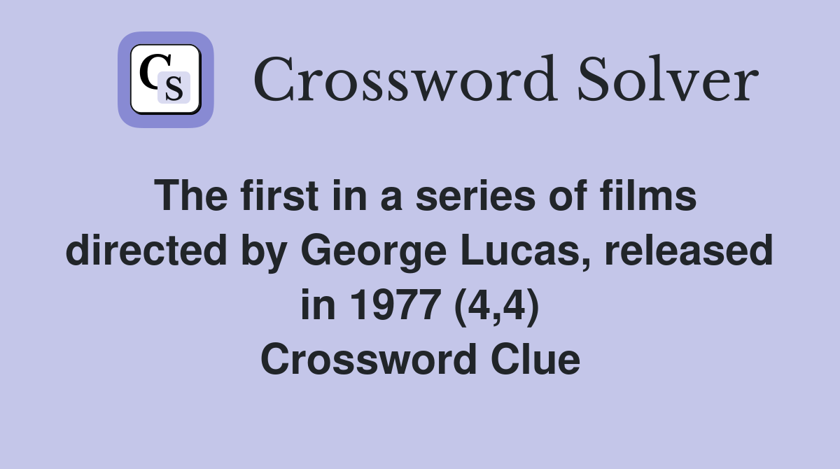 The first in a series of films directed by George Lucas, released in 1977 (4,4) Crossword Clue