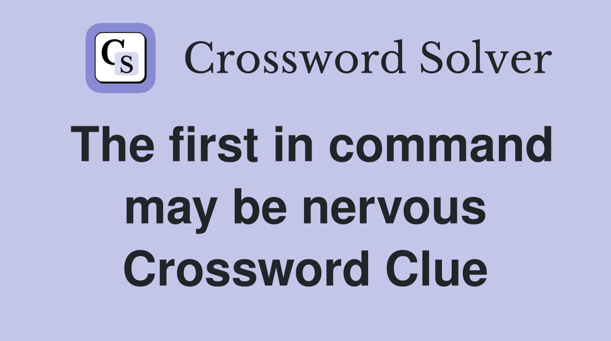 The first in command may be nervous Crossword Clue