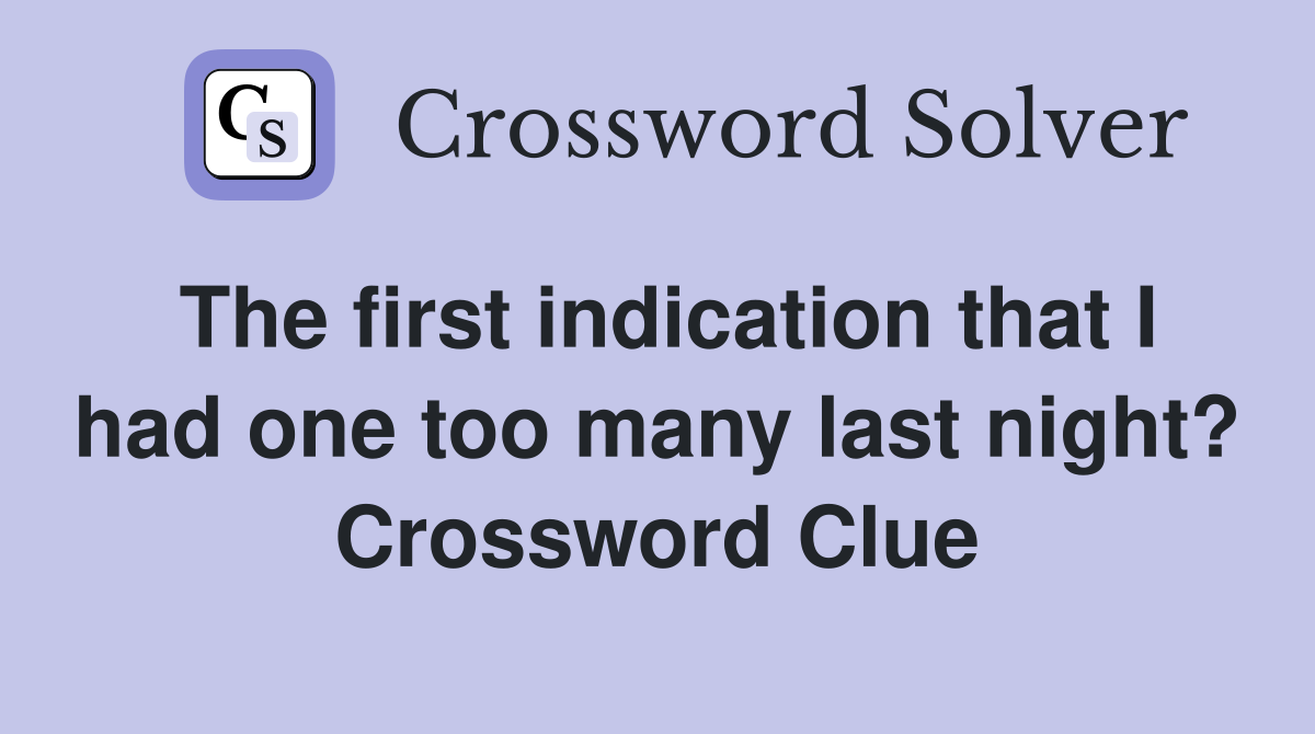 The first indication that I had one too many last night? Crossword Clue