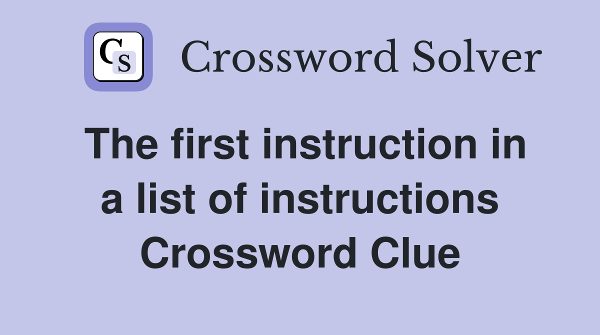 The first instruction in a list of instructions Crossword Clue
