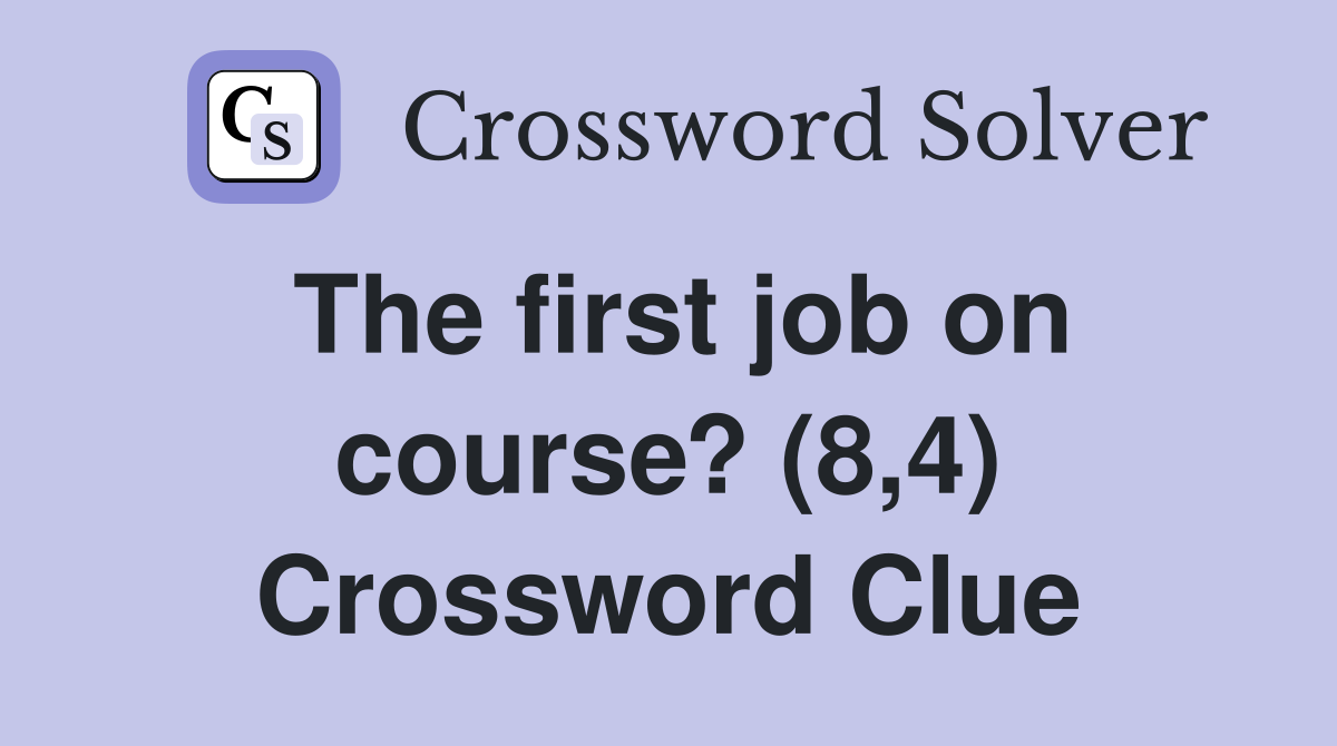 The first job on course? (8,4) Crossword Clue
