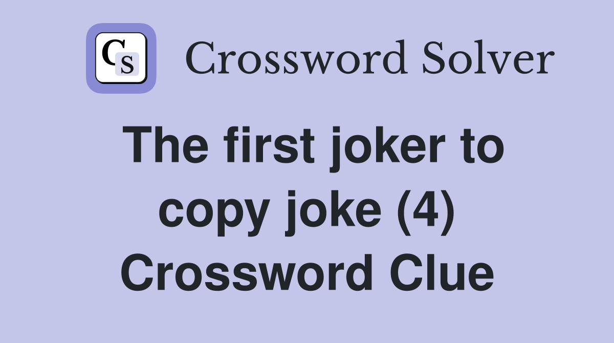 The first joker to copy joke (4) Crossword Clue