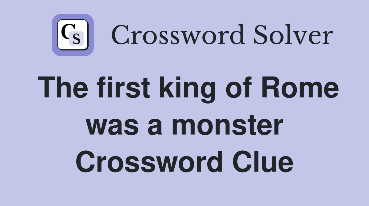 The first king of Rome was a monster Crossword Clue