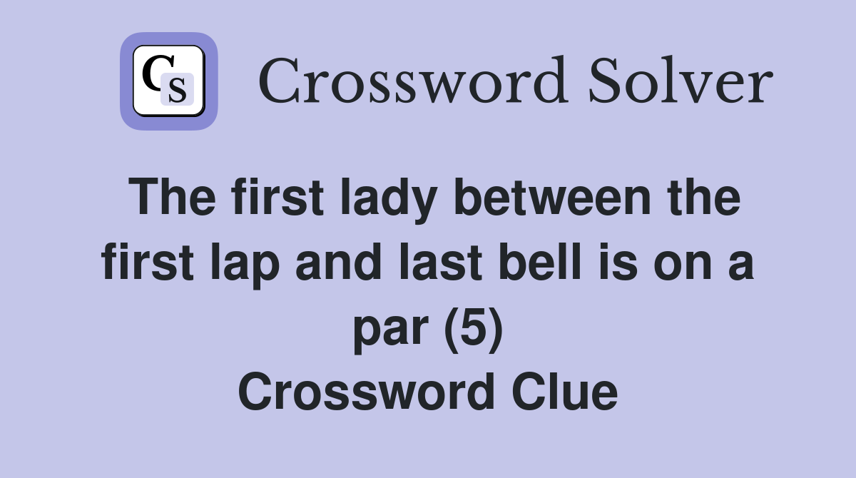 The first lady between the first lap and last bell is on a par (5) Crossword Clue