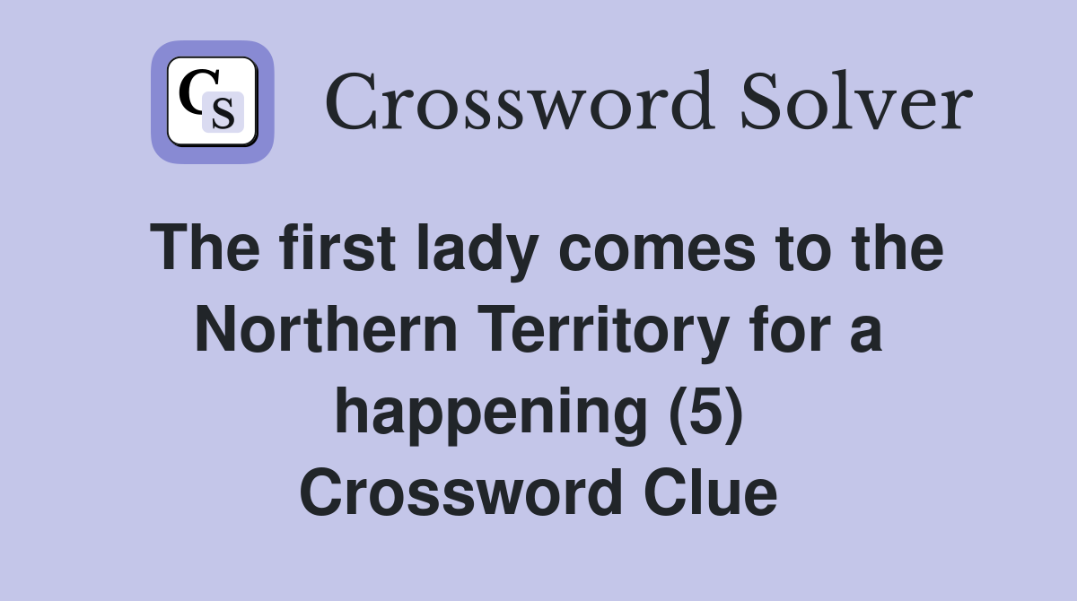 The first lady comes to the Northern Territory for a happening (5) Crossword Clue