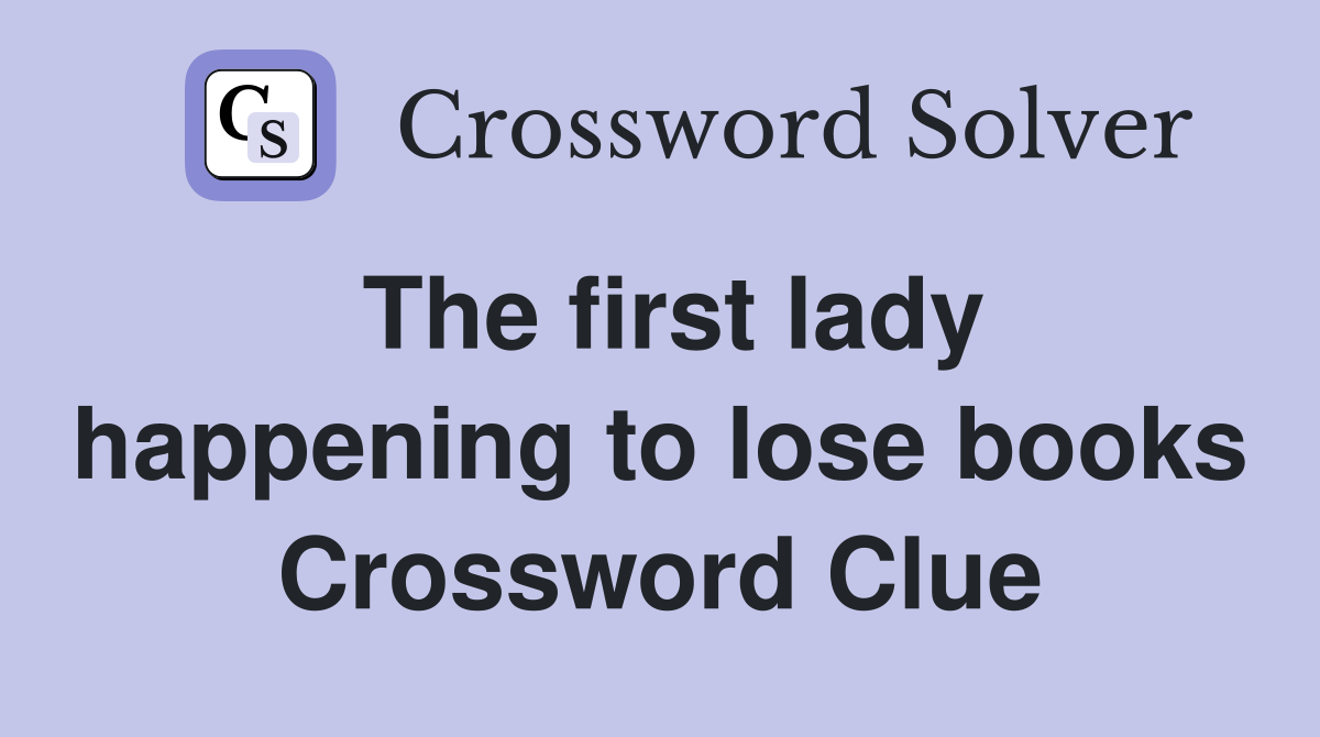 The first lady happening to lose books Crossword Clue