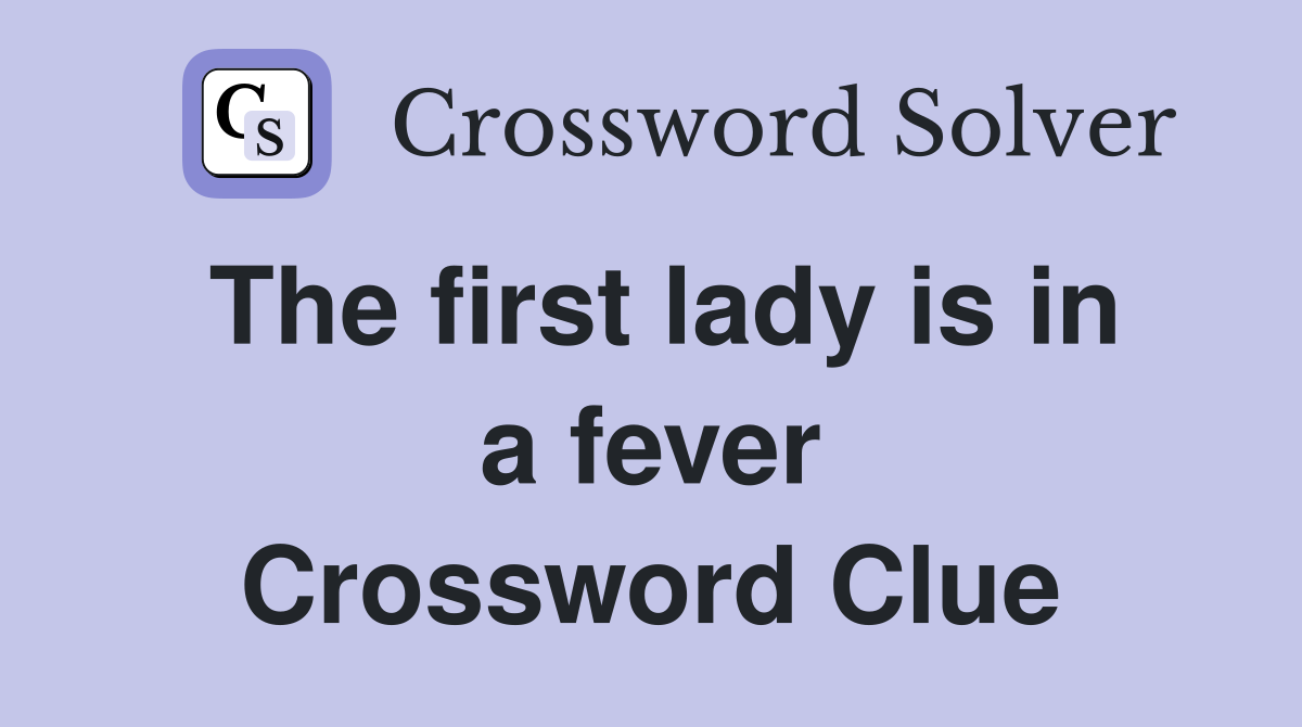 The first lady is in a fever Crossword Clue