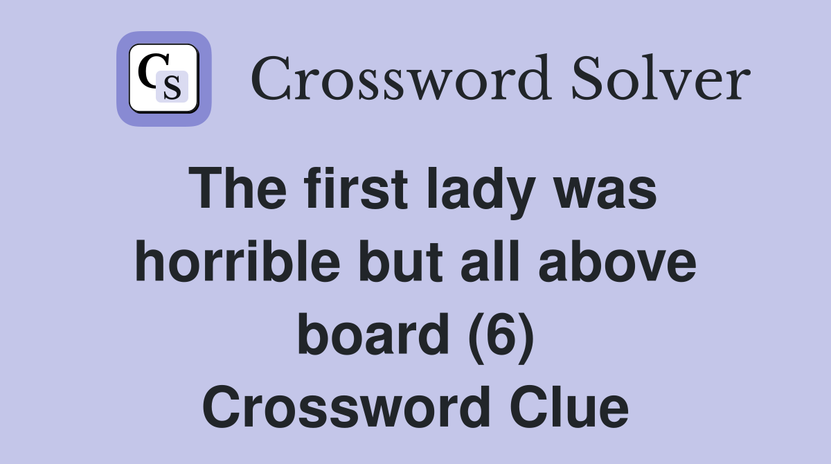 The first lady was horrible but all above board (6) Crossword Clue