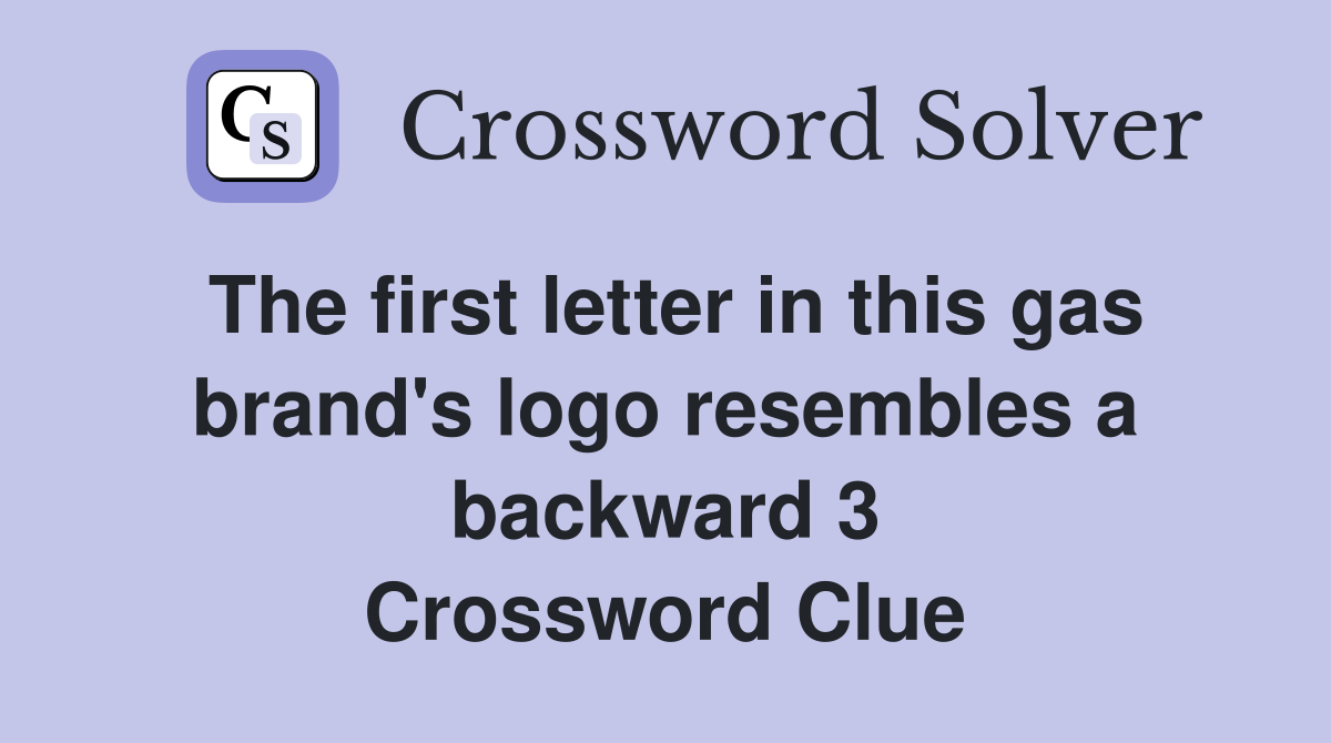 The first letter in this gas brand's logo resembles a backward 3 Crossword Clue