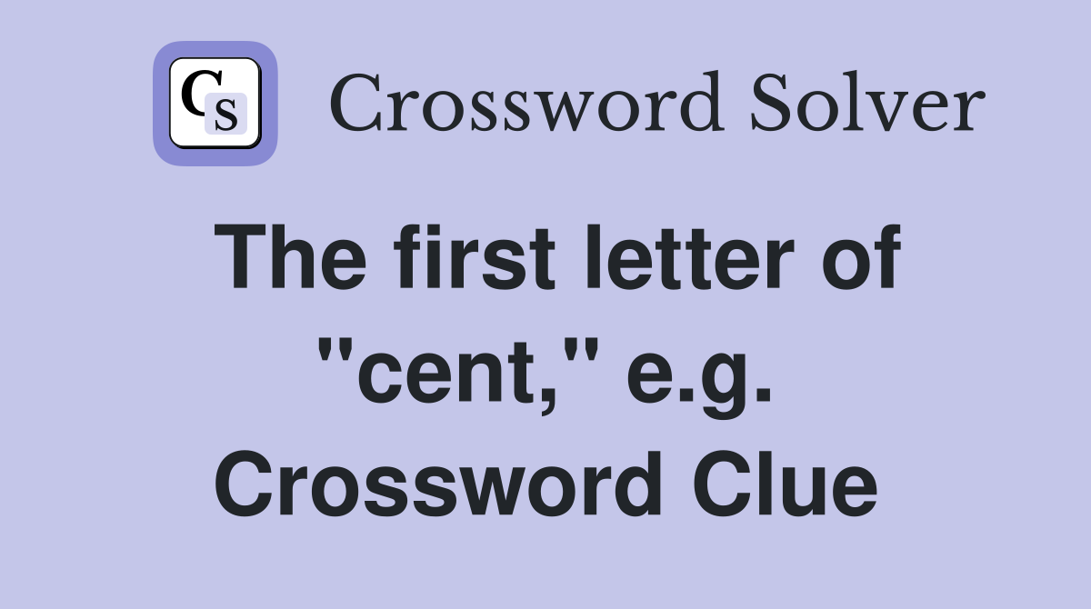 The first letter of "cent," e.g. Crossword Clue