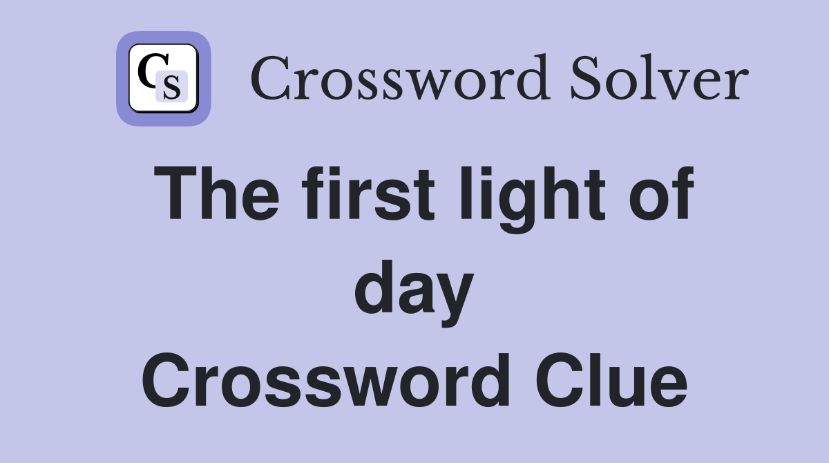 The first light of day Crossword Clue