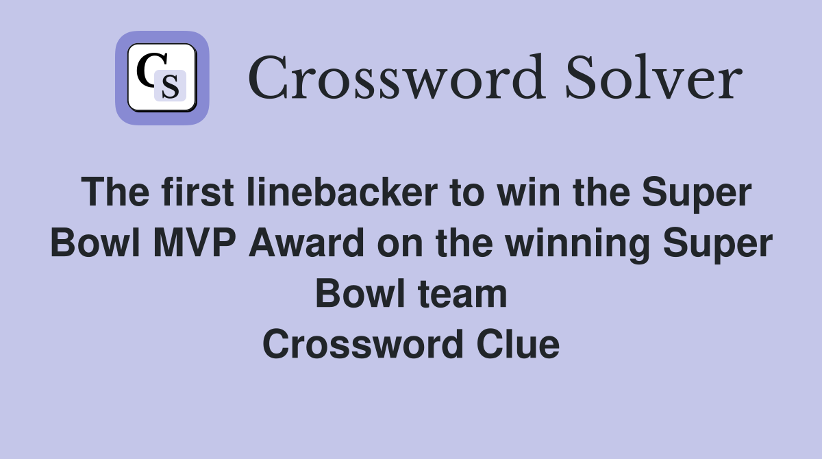 The first linebacker to win the Super Bowl MVP Award on the winning Super Bowl team Crossword Clue