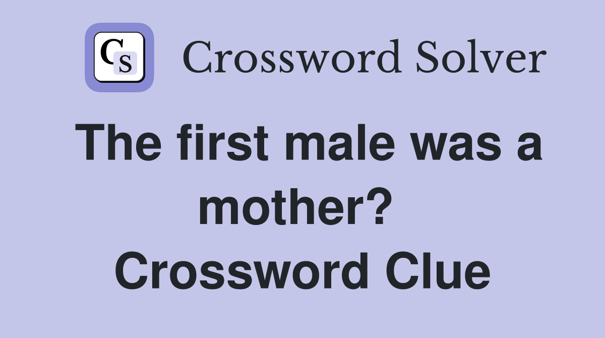 The first male was a mother?  Crossword Clue
