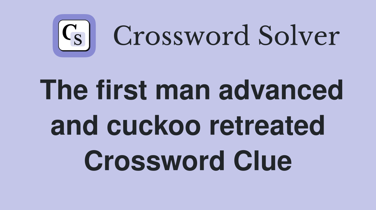 The first man advanced and cuckoo retreated Crossword Clue