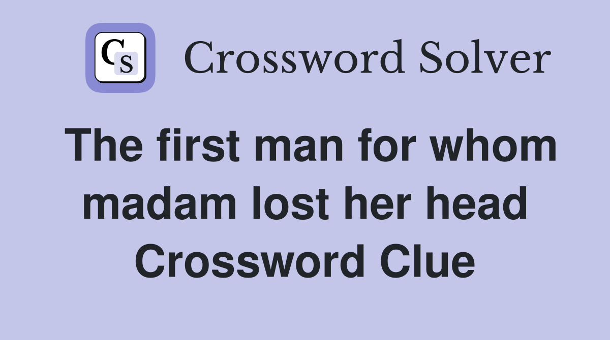 The first man for whom madam lost her head Crossword Clue