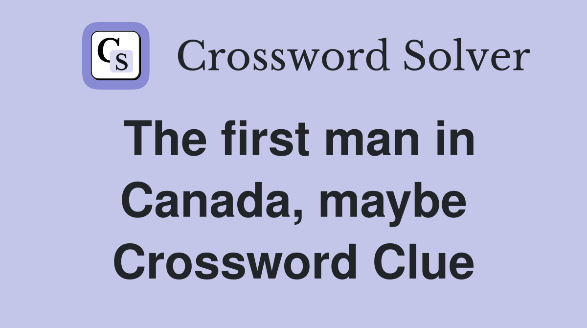 The first man in Canada, maybe Crossword Clue