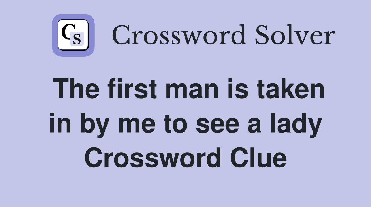 The first man is taken in by me to see a lady Crossword Clue