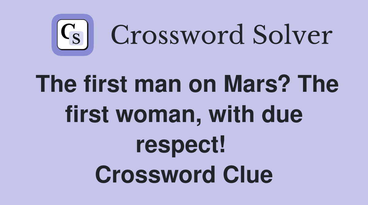 The first man on Mars? The first woman, with due respect!  Crossword Clue