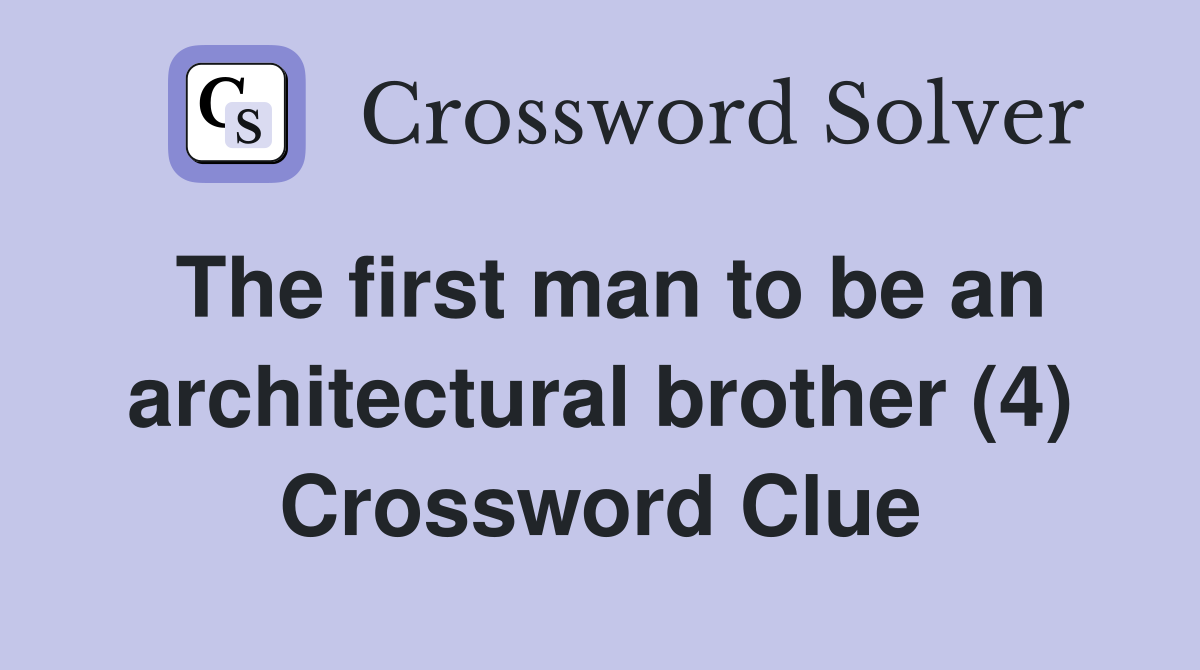 The first man to be an architectural brother (4) Crossword Clue