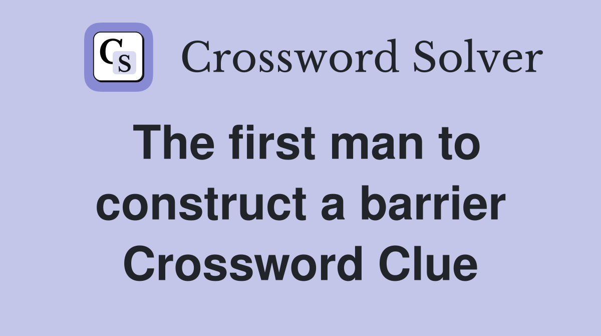 The first man to construct a barrier Crossword Clue