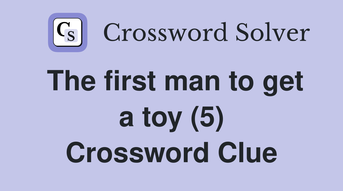 The first man to get a toy (5) Crossword Clue
