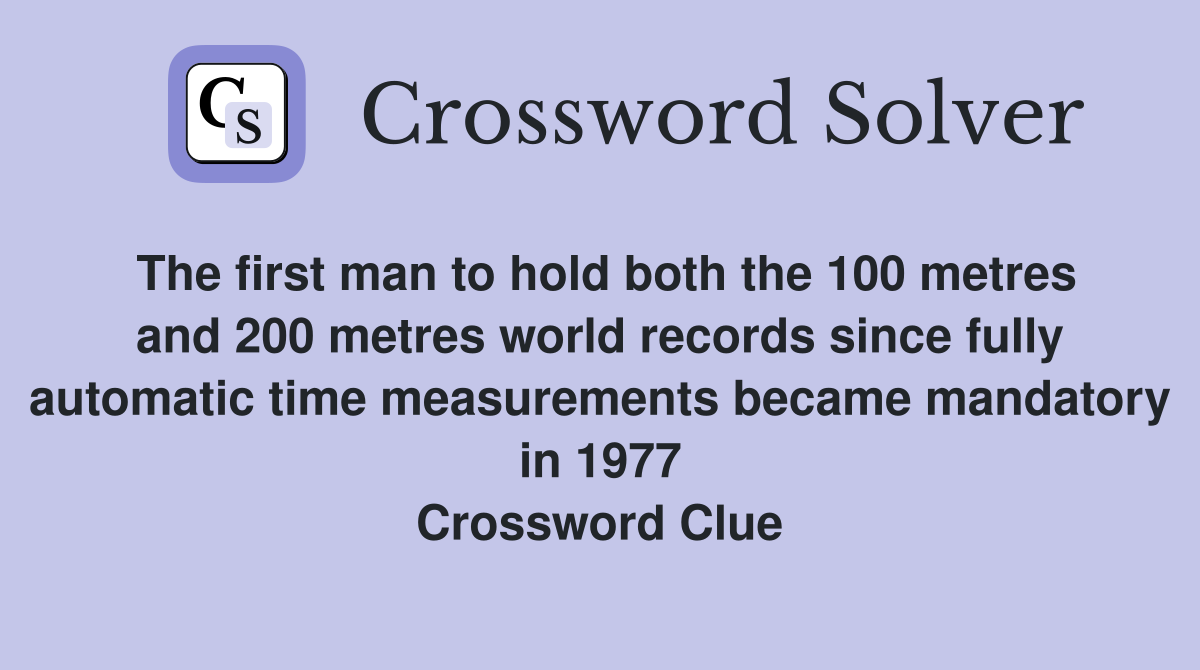 The first man to hold both the 100 metres and 200 metres world records since fully automatic time measurements became mandatory in 1977 Crossword Clue