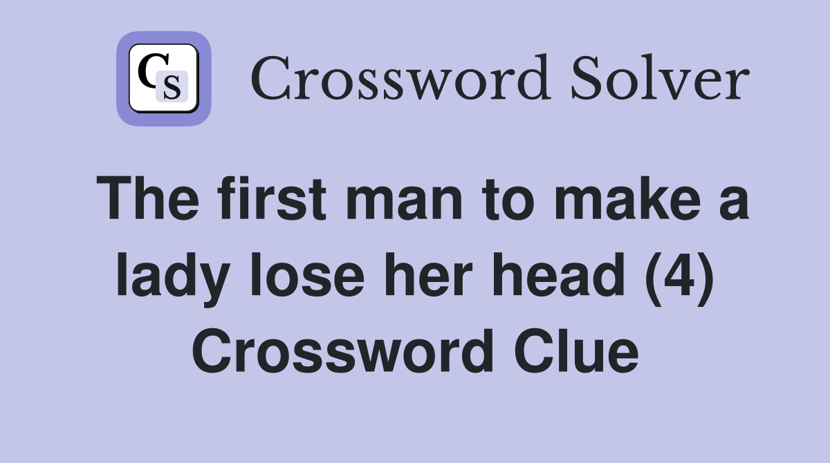The first man to make a lady lose her head (4) Crossword Clue