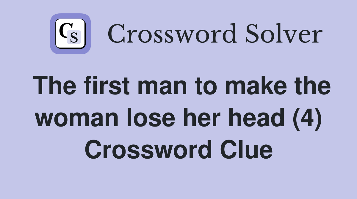 The first man to make the woman lose her head (4) Crossword Clue